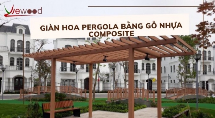 Hô biến sân vườn đẹp lung linh với giàn hoa Pergola bằng gỗ nhựa composite