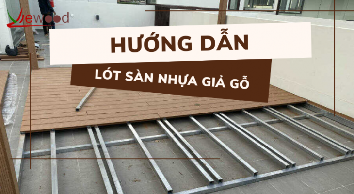 Hướng dẫn lót sàn nhựa giả gỗ đúng cách theo chuyên gia