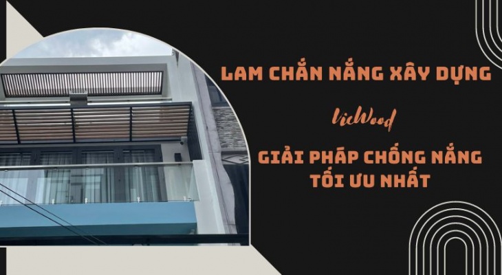 Lam chắn nắng xây dựng - Giải pháp chống nắng tối ưu nhất