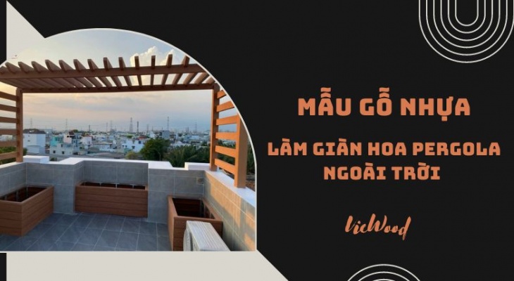 Top 7 mẫu gỗ nhựa làm giàn hoa Pergola ngoài trời ưa chuộng nhất