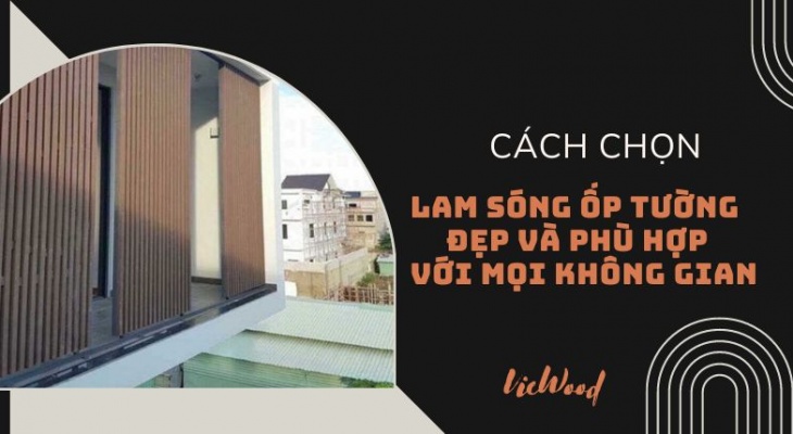 Bật mí cách chọn lam sóng ốp tường đẹp và phù hợp mọi không gian