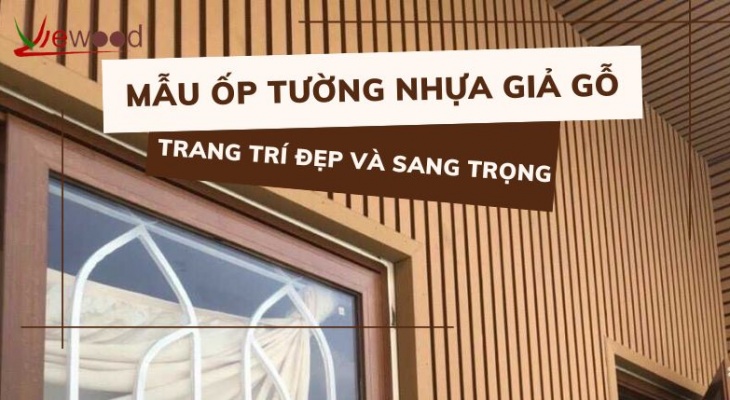 Các mẫu ốp tường nhựa giả gỗ trang trí đẹp và sang trọng